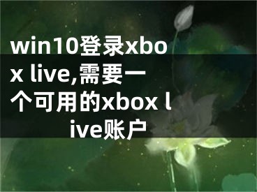 win10登录xbox live,需要一个可用的xbox live账户