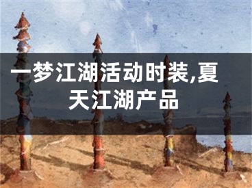 一梦江湖活动时装,夏天江湖产品