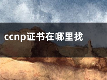 ccnp证书在哪里找