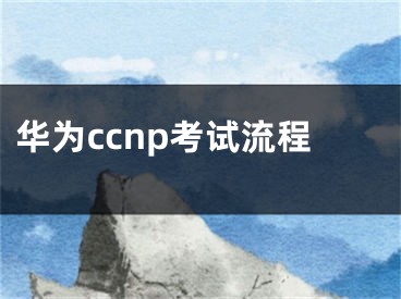 华为ccnp考试流程