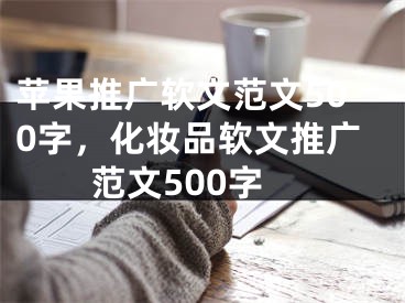 苹果推广软文范文500字，化妆品软文推广范文500字