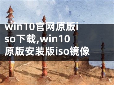 win10官网原版iso下载,win10原版安装版iso镜像