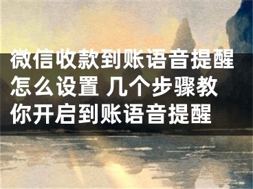 微信收款到账语音提醒怎么设置 几个步骤教你开启到账语音提醒 