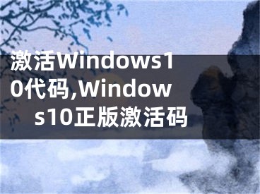 激活Windows10代码,Windows10正版激活码
