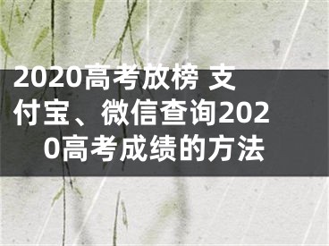 2020高考放榜 支付宝、微信查询2020高考成绩的方法