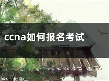 ccna如何报名考试