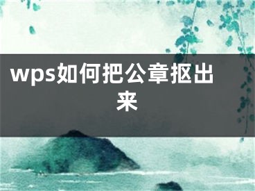 wps如何把公章抠出来