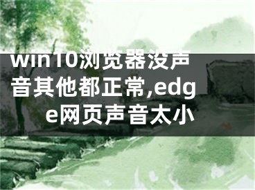 win10浏览器没声音其他都正常,edge网页声音太小