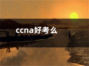 ccna好考么 