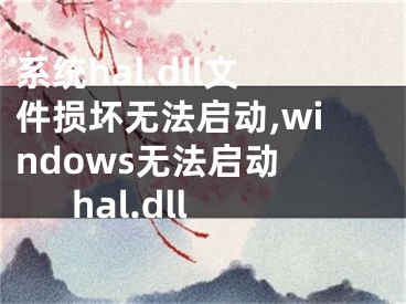 系统hal.dll文件损坏无法启动,windows无法启动 hal.dll