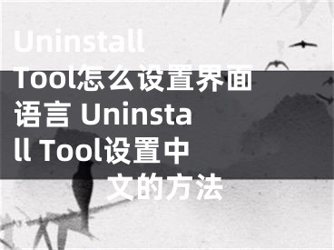 Uninstall Tool怎么设置界面语言 Uninstall Tool设置中文的方法