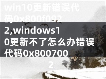 win10更新错误代码0x800f0922,windows10更新不了怎么办错误代码0x8007002