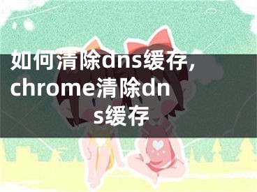 如何清除dns缓存,chrome清除dns缓存