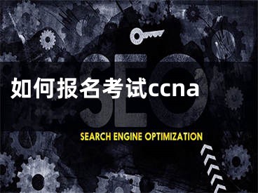 如何报名考试ccna