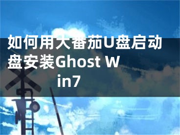 如何用大番茄U盘启动盘安装Ghost Win7 