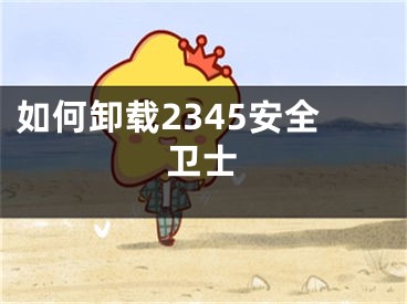 如何卸载2345安全卫士