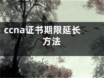 ccna证书期限延长方法