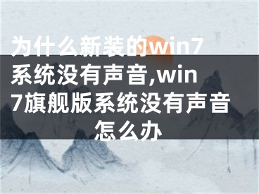 为什么新装的win7系统没有声音,win7旗舰版系统没有声音怎么办