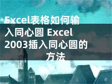 Excel表格如何输入同心圆 Excel2003插入同心圆的方法