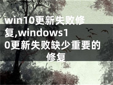 win10更新失败修复,windows10更新失败缺少重要的修复