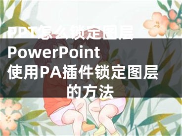 PPT怎么锁定图层 PowerPoint使用PA插件锁定图层的方法