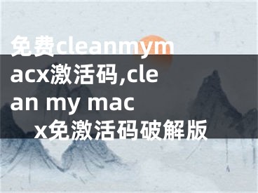 免费cleanmymacx激活码,clean my mac x免激活码破解版