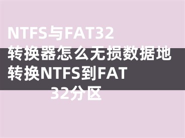 NTFS与FAT32转换器怎么无损数据地转换NTFS到FAT32分区 