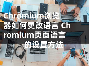 Chromium浏览器如何更改语言 Chromium页面语言的设置方法