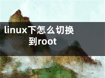 linux下怎么切换到root