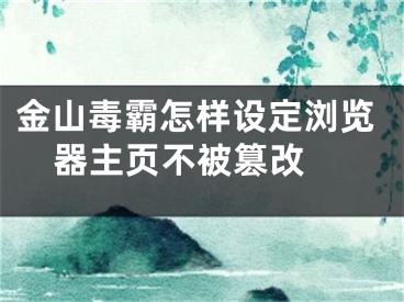 金山毒霸怎样设定浏览器主页不被篡改 