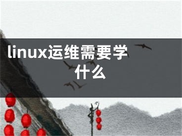 linux运维需要学什么