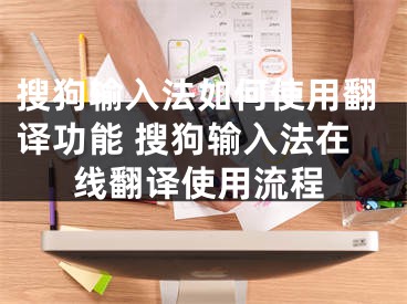 搜狗输入法如何使用翻译功能 搜狗输入法在线翻译使用流程