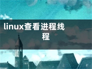 linux查看进程线程