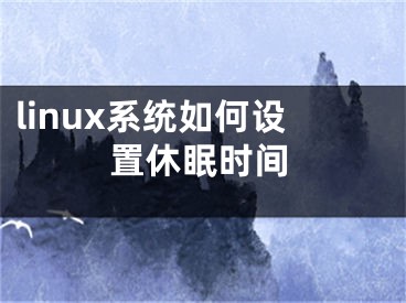 linux系统如何设置休眠时间