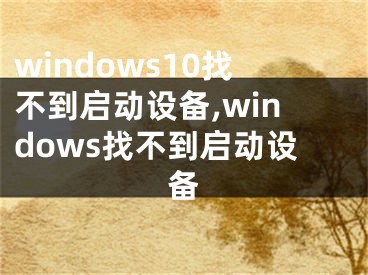 windows10找不到启动设备,windows找不到启动设备