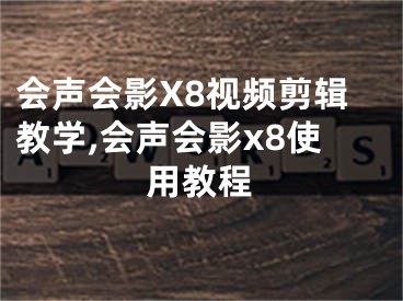 会声会影X8视频剪辑教学,会声会影x8使用教程