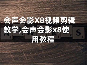 会声会影X8视频剪辑教学,会声会影x8使用教程