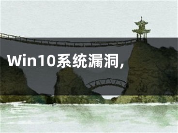 Win10系统漏洞,