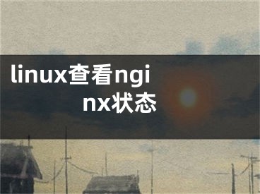 linux查看nginx状态