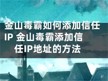 金山毒霸如何添加信任IP 金山毒霸添加信任IP地址的方法