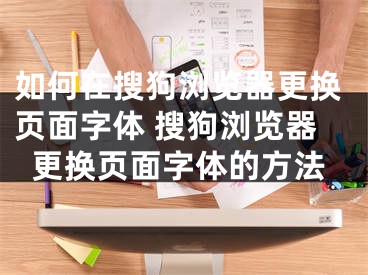 如何在搜狗浏览器更换页面字体 搜狗浏览器更换页面字体的方法