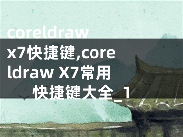 coreldraw x7快捷键,coreldraw X7常用快捷键大全_1