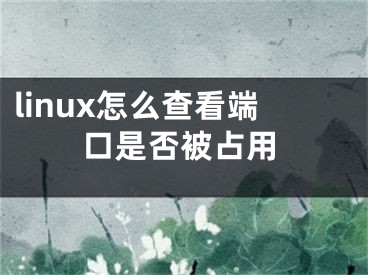 linux怎么查看端口是否被占用