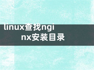 linux查找nginx安装目录