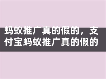 蚂蚁推广真的假的，支付宝蚂蚁推广真的假的