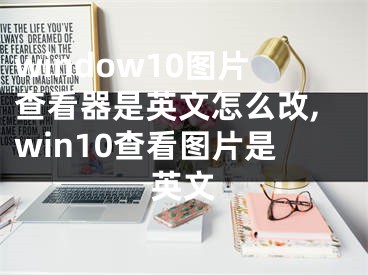 window10图片查看器是英文怎么改,win10查看图片是英文