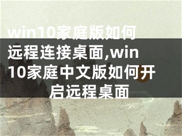 win10家庭版如何远程连接桌面,win10家庭中文版如何开启远程桌面