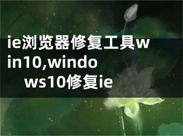 ie浏览器修复工具win10,windows10修复ie