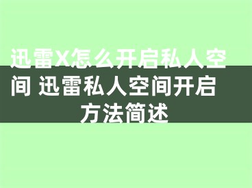 迅雷X怎么开启私人空间 迅雷私人空间开启方法简述