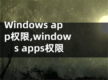 Windows app权限,windows apps权限
